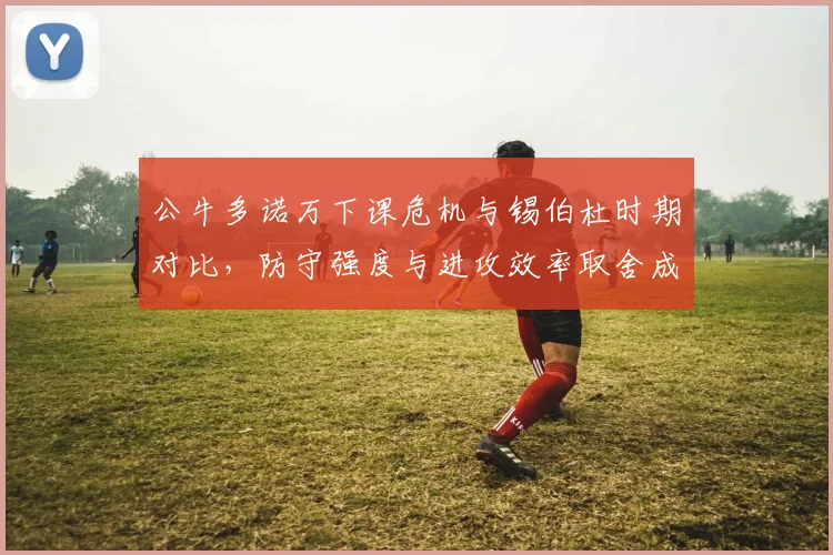 公牛多诺万下课危机与锡伯杜时期对比，防守强度与进攻效率取舍成焦点